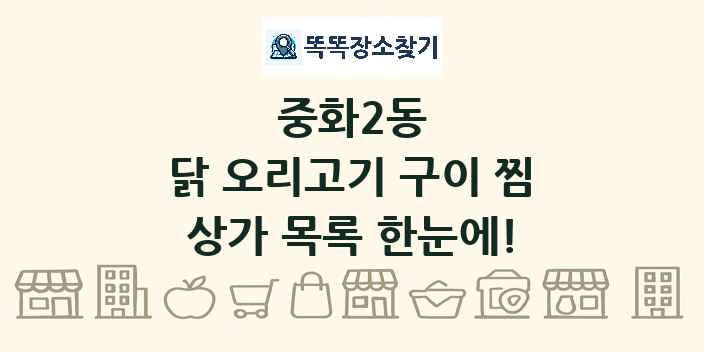 중화2동 닭 오리고기 구이 찜 상가 목록 및 정보