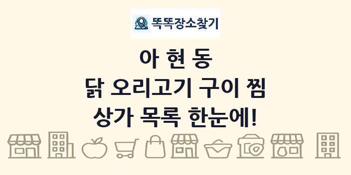 아현동 닭 오리고기 구이 찜 상가 목록 및 정보