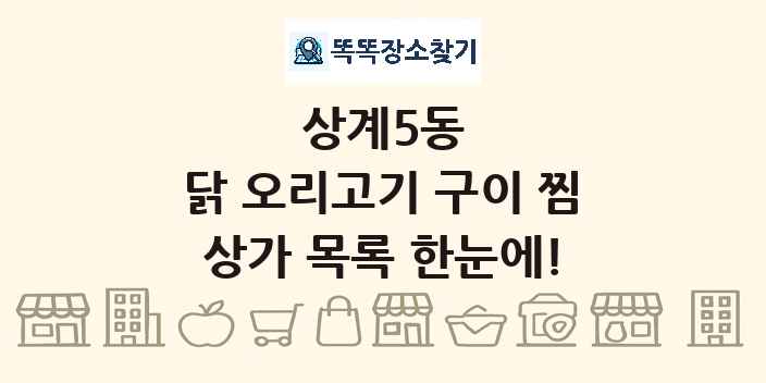 상계5동 닭 오리고기 구이 찜 상가 목록 및 정보