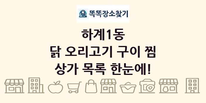 하계1동 닭 오리고기 구이 찜 상가 목록 및 정보