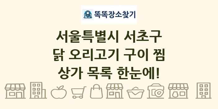 서울특별시 서초구 닭 오리고기 구이 찜 상가 목록 및 정보