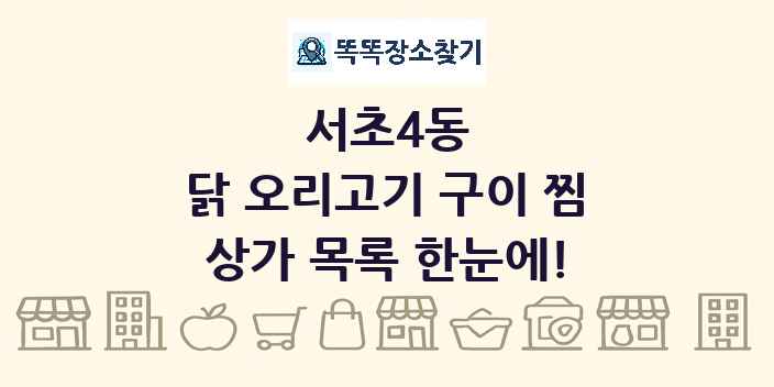 서초4동 닭 오리고기 구이 찜 상가 목록 및 정보