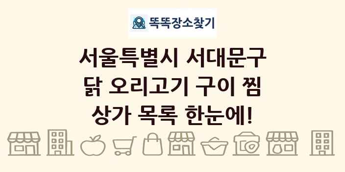 서울특별시 서대문구 닭 오리고기 구이 찜 상가 목록 및 정보