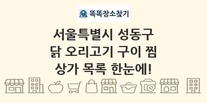 서울특별시 성동구 닭 오리고기 구이 찜 상가 목록 및 정보