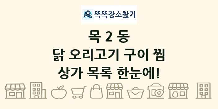 목2동 닭 오리고기 구이 찜 상가 목록 및 정보