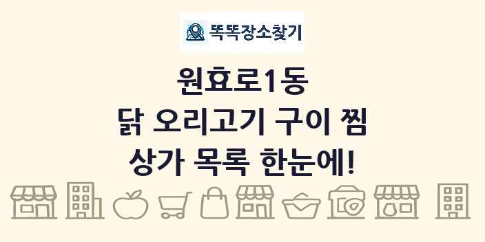 원효로1동 닭 오리고기 구이 찜 상가 목록 및 정보