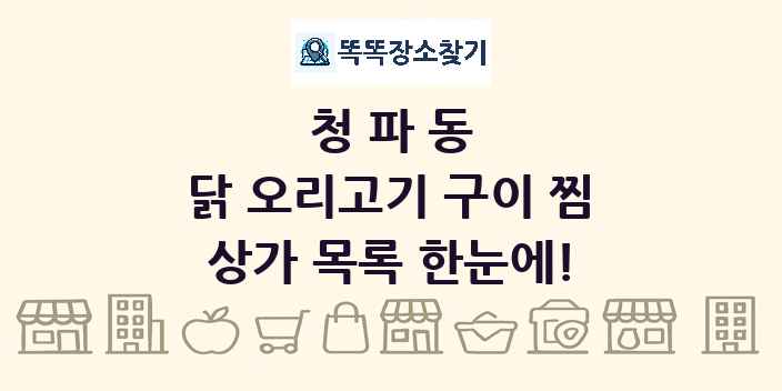 청파동 닭 오리고기 구이 찜 상가 목록 및 정보