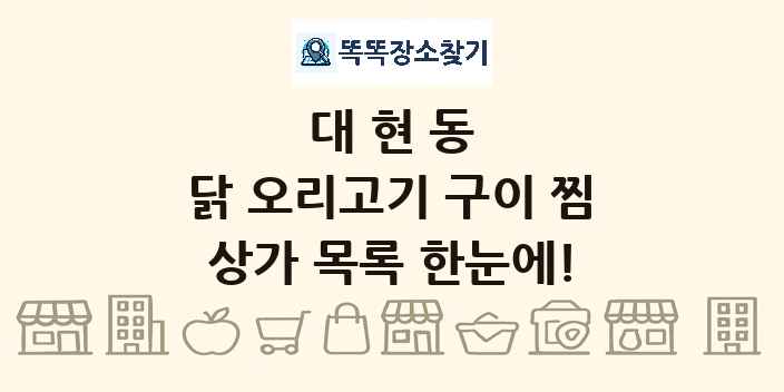 대현동 닭 오리고기 구이 찜 상가 목록 및 정보