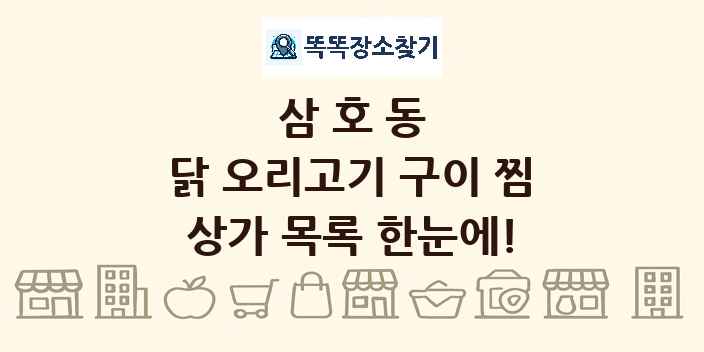 삼호동 닭 오리고기 구이 찜 상가 목록 및 정보