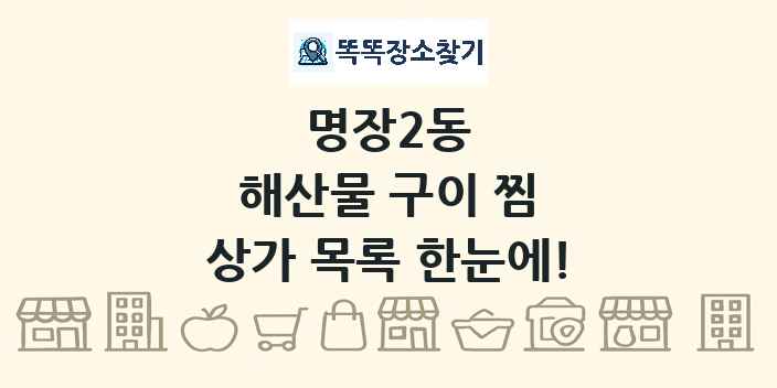 명장2동 해산물 구이 찜 상가 목록 및 정보