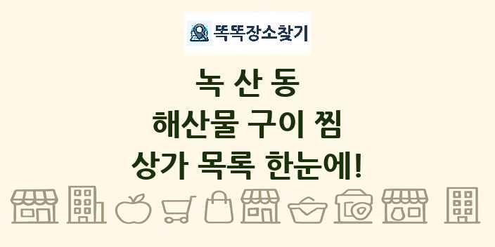 녹산동 해산물 구이 찜 상가 목록 및 정보
