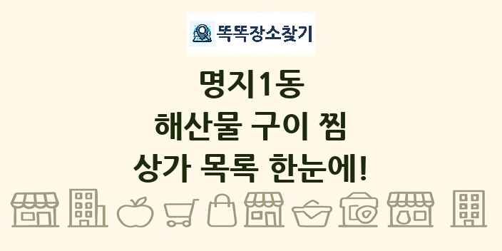 명지1동 해산물 구이 찜 상가 목록 및 정보