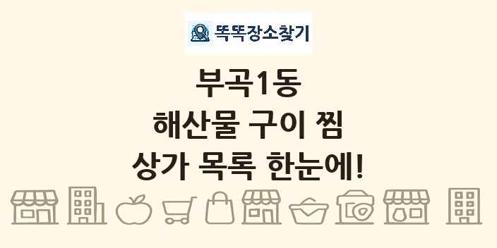 부곡1동 해산물 구이 찜 상가 목록 및 정보