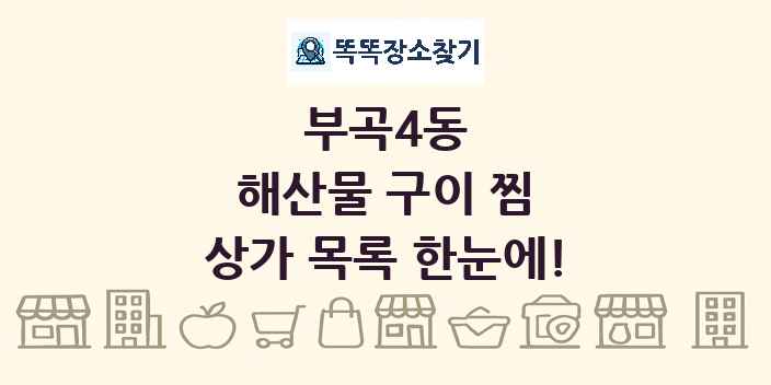 부곡4동 해산물 구이 찜 상가 목록 및 정보