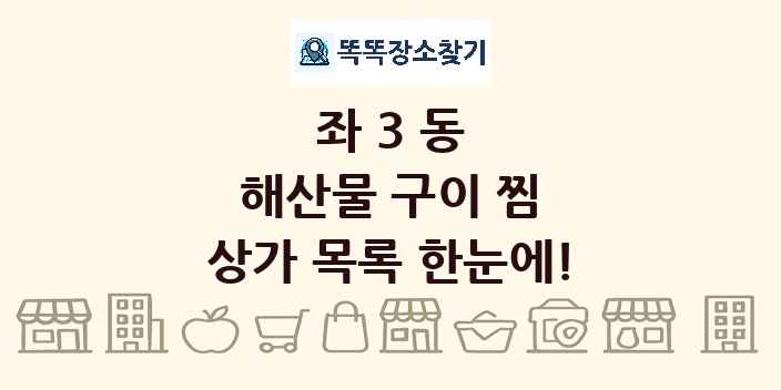 좌3동 해산물 구이 찜 상가 목록 및 정보