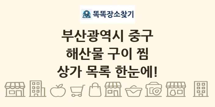 부산광역시 중구 해산물 구이 찜 상가 목록 및 정보
