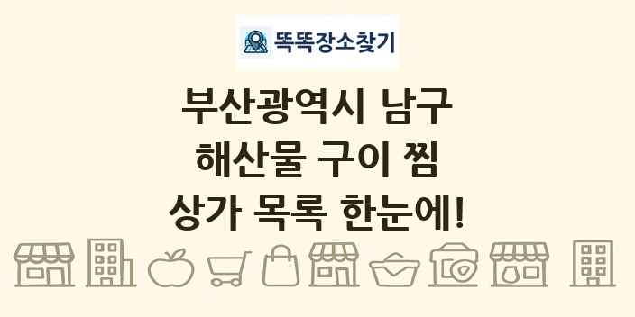 부산광역시 남구 해산물 구이 찜 상가 목록 및 정보