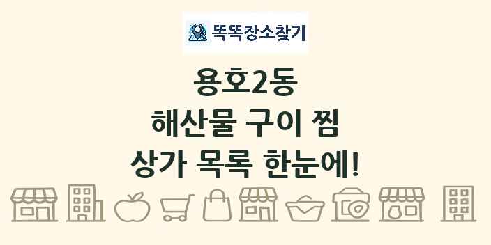 용호2동 해산물 구이 찜 상가 목록 및 정보