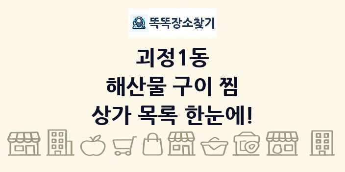 괴정1동 해산물 구이 찜 상가 목록 및 정보