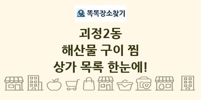 괴정2동 해산물 구이 찜 상가 목록 및 정보