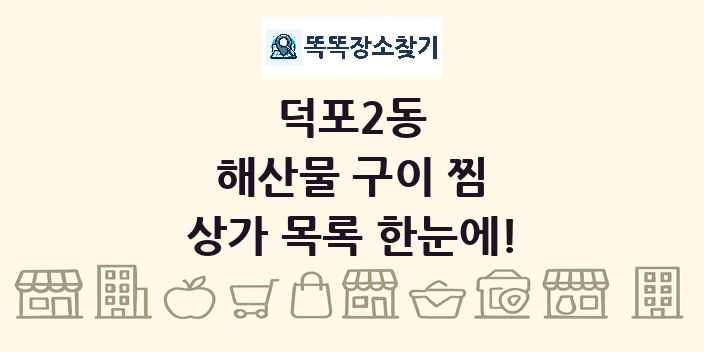 덕포2동 해산물 구이 찜 상가 목록 및 정보