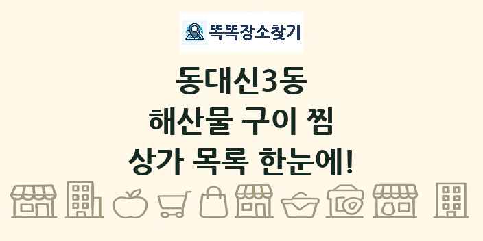 동대신3동 해산물 구이 찜 상가 목록 및 정보