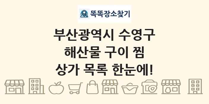 부산광역시 수영구 해산물 구이 찜 상가 목록 및 정보