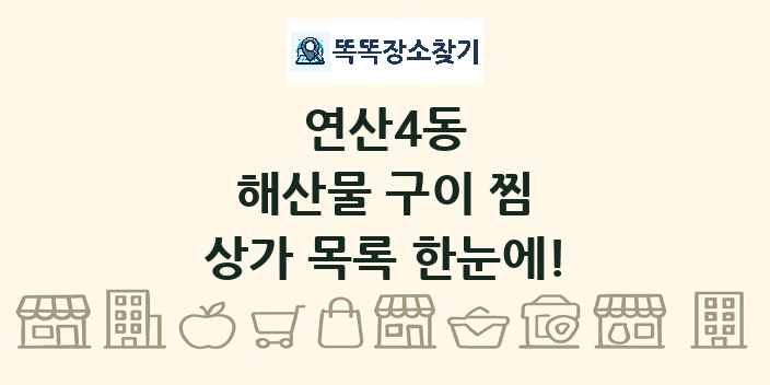 연산4동 해산물 구이 찜 상가 목록 및 정보