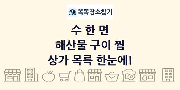 수한면 해산물 구이 찜 상가 목록 및 정보