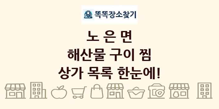 노은면 해산물 구이 찜 상가 목록 및 정보
