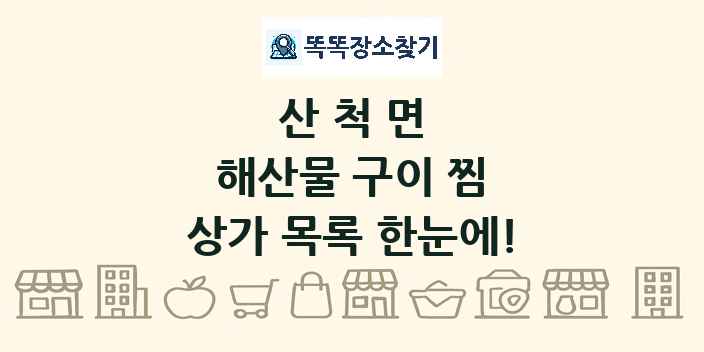 산척면 해산물 구이 찜 상가 목록 및 정보