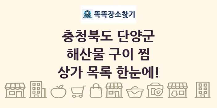 충청북도 단양군 해산물 구이 찜 상가 목록 및 정보