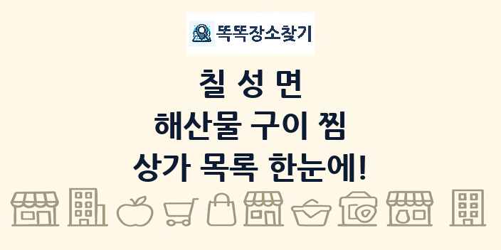 칠성면 해산물 구이 찜 상가 목록 및 정보