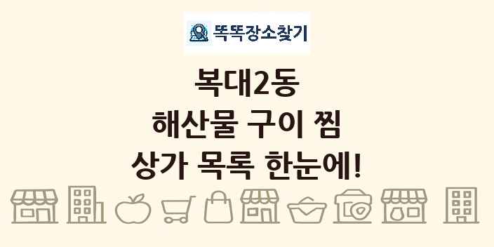 복대2동 해산물 구이 찜 상가 목록 및 정보