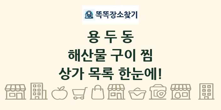 용두동 해산물 구이 찜 상가 목록 및 정보