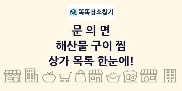 문의면 해산물 구이 찜 상가 목록 및 정보