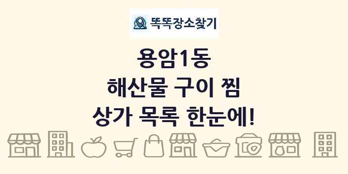 용암1동 해산물 구이 찜 상가 목록 및 정보