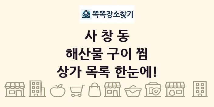 사창동 해산물 구이 찜 상가 목록 및 정보
