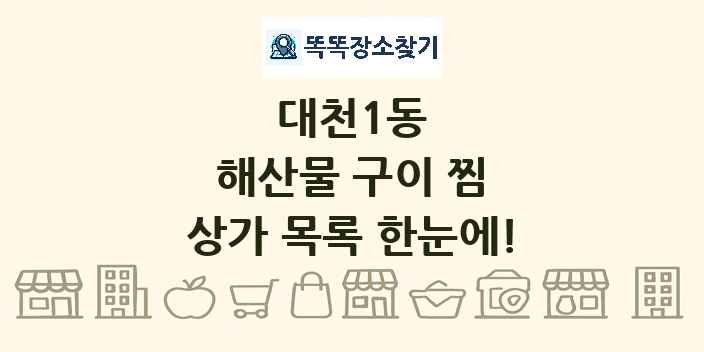 대천1동 해산물 구이 찜 상가 목록 및 정보