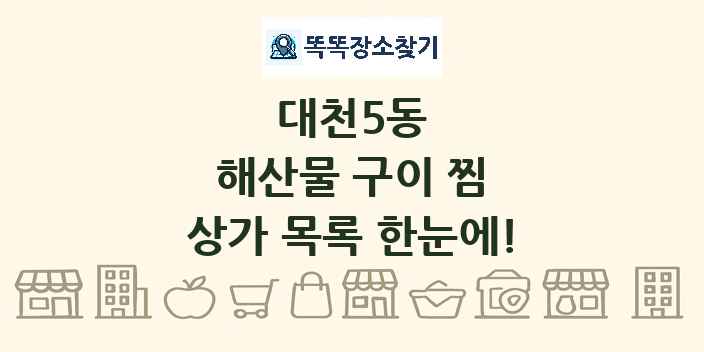 대천5동 해산물 구이 찜 상가 목록 및 정보