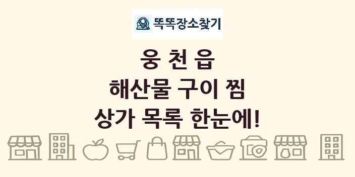웅천읍 해산물 구이 찜 상가 목록 및 정보