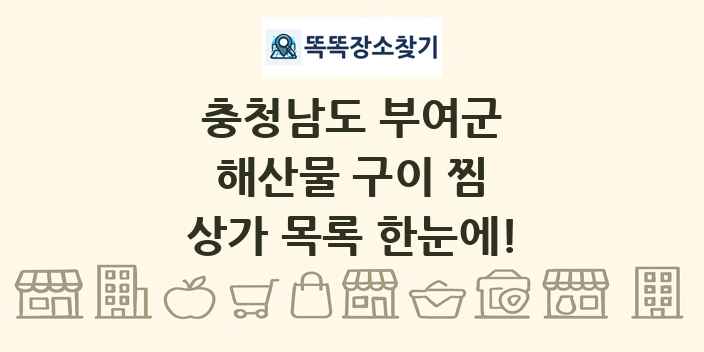 충청남도 부여군 해산물 구이 찜 상가 목록 및 정보