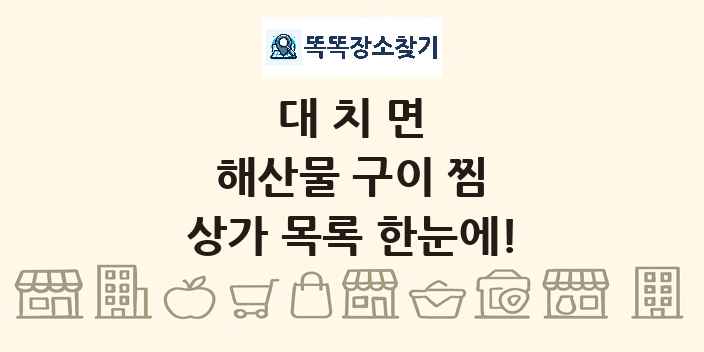 대치면 해산물 구이 찜 상가 목록 및 정보
