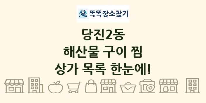 당진2동 해산물 구이 찜 상가 목록 및 정보