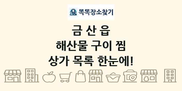 금산읍 해산물 구이 찜 상가 목록 및 정보