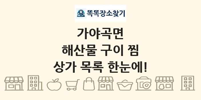 가야곡면 해산물 구이 찜 상가 목록 및 정보