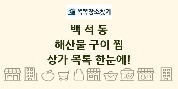 백석동 해산물 구이 찜 상가 목록 및 정보