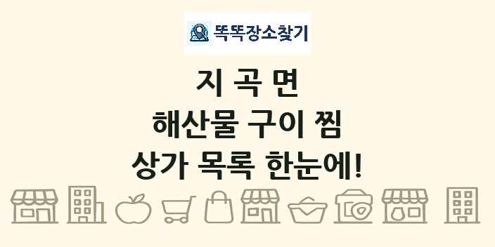 지곡면 해산물 구이 찜 상가 목록 및 정보