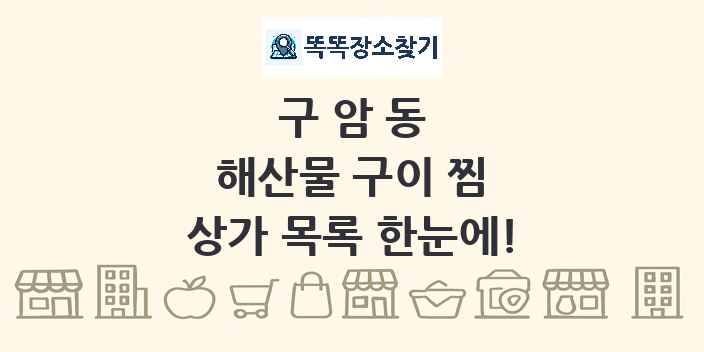 구암동 해산물 구이 찜 상가 목록 및 정보
