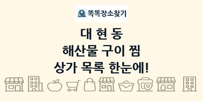 대현동 해산물 구이 찜 상가 목록 및 정보
